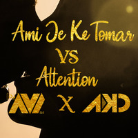 Avi X AKD - Ami Je Ke Tomar VS Attention by DJ AKD