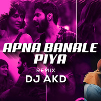 DJ AKD - Apna Banale Piya (Remix) by DJ AKD