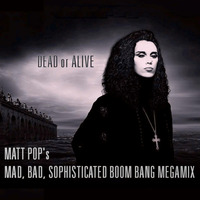 Dead Or Alive - Matt Pop's Mad, Bad, Sophisticated Boom Bang Megamix by MattPopOfficial