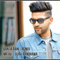 Mr.AV - Ban Ja Rani (Guru Randhawa) -Remix by MR.AV