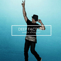 Deep Factory - March18 Podcast by Deep Factory
