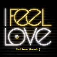 I Feel love by Toni Tom ( Live mix ) by Toni Tom