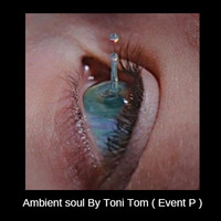 Ambient Soul  by Toni Tom (Event P) by Toni Tom