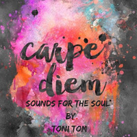 Carpe Diem ( sound for the soul ) by Toni Tom by Toni Tom