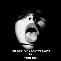 THE LAST ONE AND WE LEAVE BY TONI TOM by Toni Tom