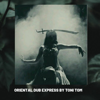 Oriental Dub Express by Toni Tom by Toni Tom