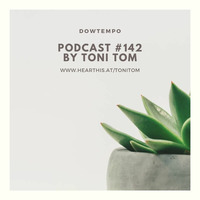 Podcast Radio #142  by Toni Tom (dowtempo) by Toni Tom