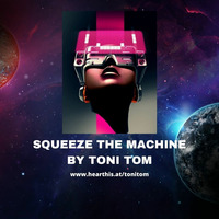 SQUEEZE THE MACHINE by TONI TOM by Toni Tom