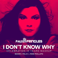 MOONY, FELIX, ROB PHILLIPS - I DON'T KNOW WHY (Paulo Pringles Celebration 10 Years Mash up) by Paulo Pringles