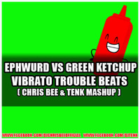 Ephwurd vs Green Ketchup - Vibrato Trouble Beats (Chris Bee & Tenk Mashup) by CHRIS BEE (www.chrisbee.pl)
