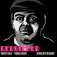 DANNY GOLD - THROW DOWN ( REBUILDER REWORK ) by REBUILDER