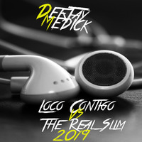 DeeJay Medick Loco Contigo Vs The Real SlimRMX2019 by DJmedick