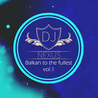 Dj Nexus - Balkan to the fullest vol.1 by DJNexus