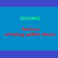 2016#01 TenDays ofPutting upWith Idiots by Synthillator-1