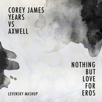 Corey James & Years vs Axwell - Nothing But Love for Eros (Levensky Mashup) by Levensky