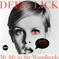Deer Lick- My life in the Woodlands- mixed by DJ Streamer Dec.2018 by Deer lick