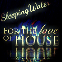 SleepingWater - For The Love Of House Dj Set July 2018 by SleepingWater