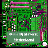 Giulio Dj Maverik - Motherboard (2009 Mix) by Giulio Dj MAVERIK