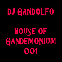 DJ Gandolfo - House of Gandemonium 001 by DJ Gandolfo