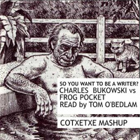 SO YOU WANT TO BE A WRITER  ? - CHARLES BUKOWSKI  VS. FROG POCKET ( COTXETXE MASHUP ) by COTXETXE
