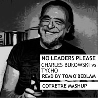 NO LEADERS PLEASE - CHARLES BUKOWSKI  VS. TYCHO READ BY TOM O´BEDLAM  ( COTXETXE MASHUP ) by COTXETXE