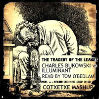 THE TRAGEDY OF THE LEAVES - CHARLES BUKOWSKI VS. ILLUMINANT  - READ BY TOM O´BEDLAM ( COTXETXE MASHUP ) by COTXETXE