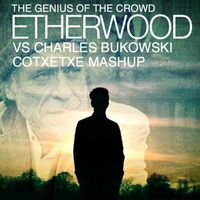 THE GENIUS OF THE CROWD - ETHERWOOD  VS. CHARLES BUKOWSKI ( COTXETXE MIX ) by COTXETXE