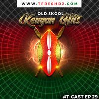T-CAST EP 29 (OLD SKOOL KENYAN HITS EDITION) by T-Fresh