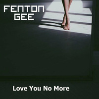Fenton Gee &quot;Love You No More&quot; by fentongee