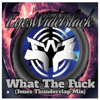 EyesWideBlack - What The Fuck (Jones Thunderclap Mix) by *** DeeJay Jones ***