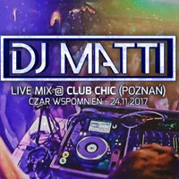 DJ MATTI live mix @ ClubChic (Poznań) CZAR WSPOMNIEŃ (RETRO) - 24.11.17 by DJ MATTI