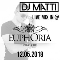 DJ MATTI live mix @ Euphoria Music Club - 12.05.18 by DJ MATTI