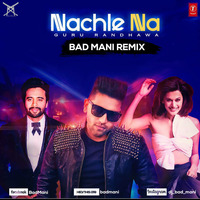 Nachle Na - Guru Randhawa - (Bad Mani Remix) by Bad Mani
