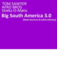 Tom Sawyer, AfroBros, Stiekz - Big South America 3.0 ( Rafael Starcevic &amp; LiuRosa Mashup ) by Rafael Starcevic & Liu Rosa