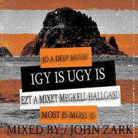 John Zark - Jó a Deep House Igyis Ugyis,Ezt a Mixet Megkell Hallgasd Most Is Most Is 2016 08 24 Mix by János Szalai