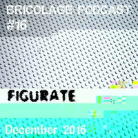 Bricolage Podcast #16 : Figurate (December 2016) by Bricolage