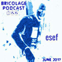 Bricolage Podcast #22 - esef (June 2017) by Bricolage