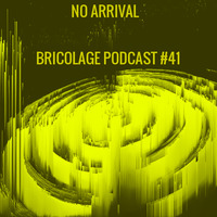 Bricolage Podcast #41 - No Arrival (January 2019) by Bricolage