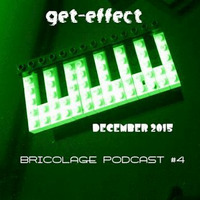 Bricolage Podcast #4 : Get-Effect (December 2015) by Bricolage