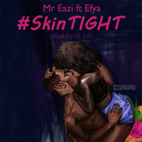 Mr Eazi x Efya - Skin Tight! Produced By Julz @MrEazi @Efya_Nokturnal by BizznezLife