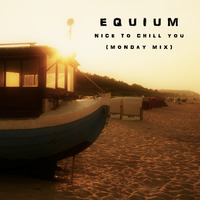 Equium - Nice to chill you (Monday Mix) by Equium