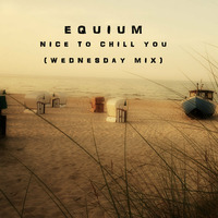 Equium - Nice to chill you (Wednesday Mix) by Equium