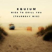 Equium - Nice to chill you (Thursday Mix) by Equium