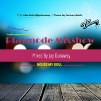 PLAYMODE MIXSHOW - TOP40, R&amp;B, SOULFUL, AFRO, DEEP, FUTURE - House My Soul.014 by DJ Jay Dunaway