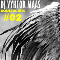 SOULFUL MIX BY VYKTOR MAAS #002 by DJ Vyktor Maas