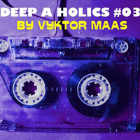 DEEPAHOLICSBYDJVYKTORMAAS#03 by DJ Vyktor Maas