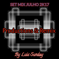 SET MIX JULHO 2K17 PRODUCTIONS &amp; REMIX By LUIS SUNDAY by Luis Sunday