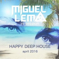 Miguel Lema in Session - Happy Deep House (April 2016) by Miguel Lema
