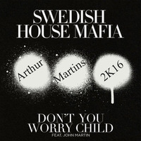 Shm &amp; Jr. Loppez - Don't You Worry Child 2K16 (Arthur Martins Rework) by Dj Arthur Martins