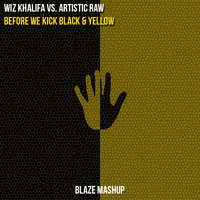Wiz Khalifa vs. Artistic Raw - Before We Kick Black &amp; Yellow (Blaze Mashup) by DJ Blaze